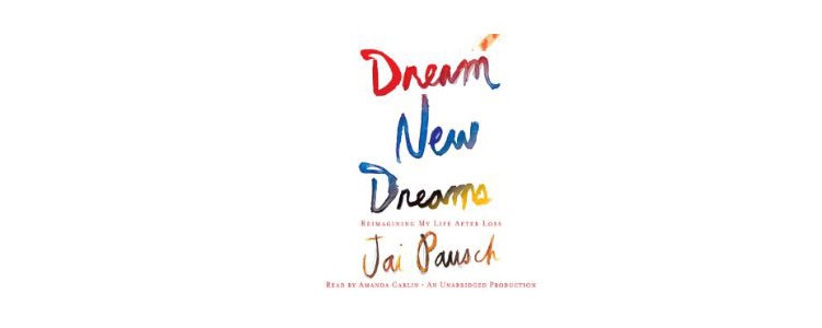 On caregiving, review of Jai Pausch’s “dreams new dreams: reimagining my life after loss”